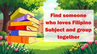 Find someone
who loves Filipino
Subject and group
together
 