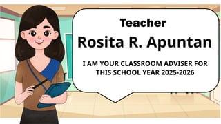 Teacher
Rosita R. Apuntan
I AM YOUR CLASSROOM ADVISER FOR
THIS SCHOOL YEAR 2025-2026
 