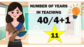 NUMBER OF YEARS
IN TEACHING
40/4+1
11
 