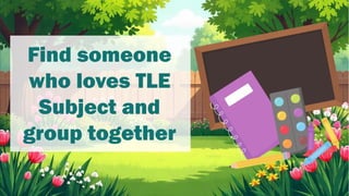 Find someone
who loves TLE
Subject and
group together
 