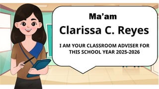 Ma’am
Clarissa C. Reyes
I AM YOUR CLASSROOM ADVISER FOR
THIS SCHOOL YEAR 2025-2026
 