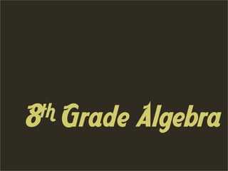8th   Grade Algebra
 