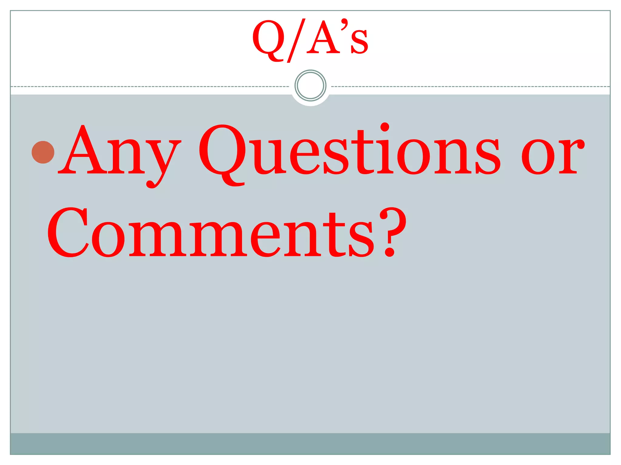 Q/A’sAny Questions or Comments?
