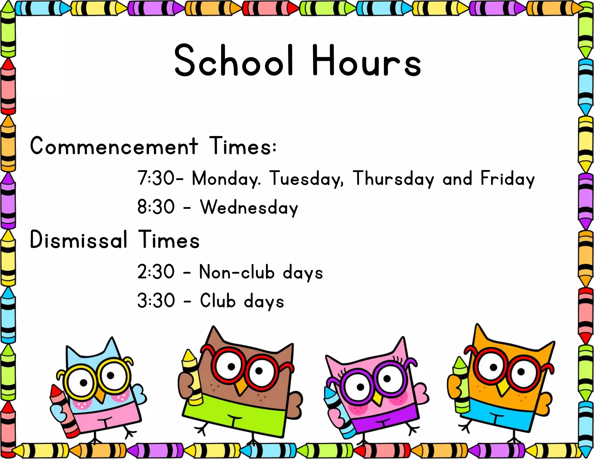School Hours
Commencement Times:
7:30- Monday. Tuesday, Thursday and Friday
8:30 – Wednesday
Dismissal Times
2:30 – Non-club days
3:30 - Club days
 