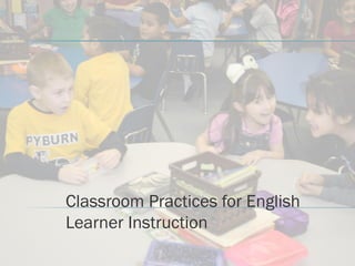 Classroom Practices for English
Learner Instruction
 