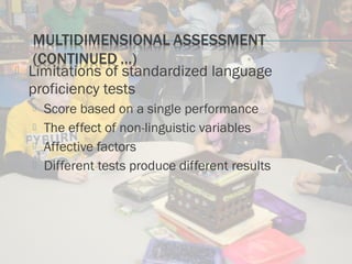  Limitations of standardized language
proficiency tests
 Score based on a single performance
 The effect of non-linguistic variables
 Affective factors
 Different tests produce different results
 
