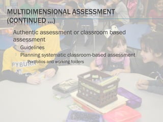  Authentic assessment or classroom based
assessment
 Guidelines
 Planning systematic classroom-based assessment
 Portfolios and working folders
 