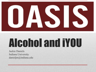 Alcohol and iYOUJackie Daniels
Indiana University
danieljm@indiana.edu
 