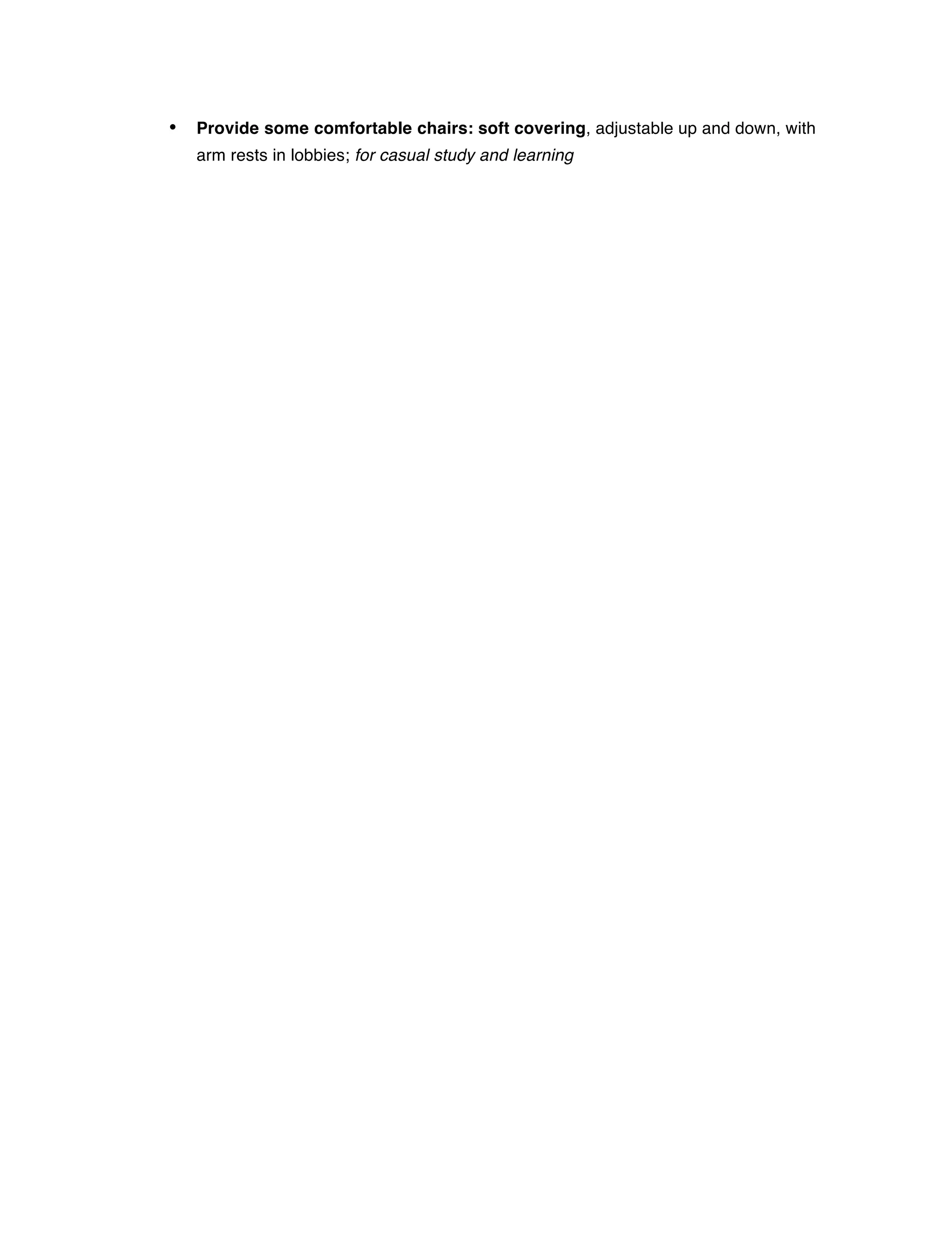 •   Provide some comfortable chairs: soft covering, adjustable up and down, with
    arm rests in lobbies; for casual study and learning
 