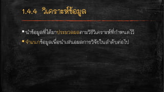 ▪นำข้อมูลที่ได้มาประมวลผลตามวิธีวิเคราะห์ที่กำหนดไว้
▪จำแนกข้อมูลเพื่อนำเสนอผลการวิจัยในลำดับต่อไป
 