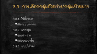3.3.1 ใช้ทั้งหมด
§เลือกแบบเจาะจง
3.3.2 แบบสุ่ม
§สุ่มอย่างง่าย
§สุ่มแบบแบ่งชั้น
3.3.3 แบบโควตา
 