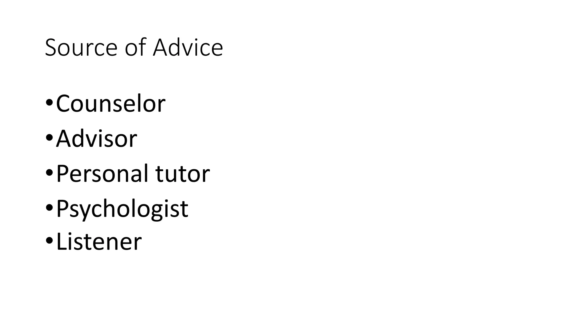 Source of Advice
•Counselor
•Advisor
•Personal tutor
•Psychologist
•Listener
 