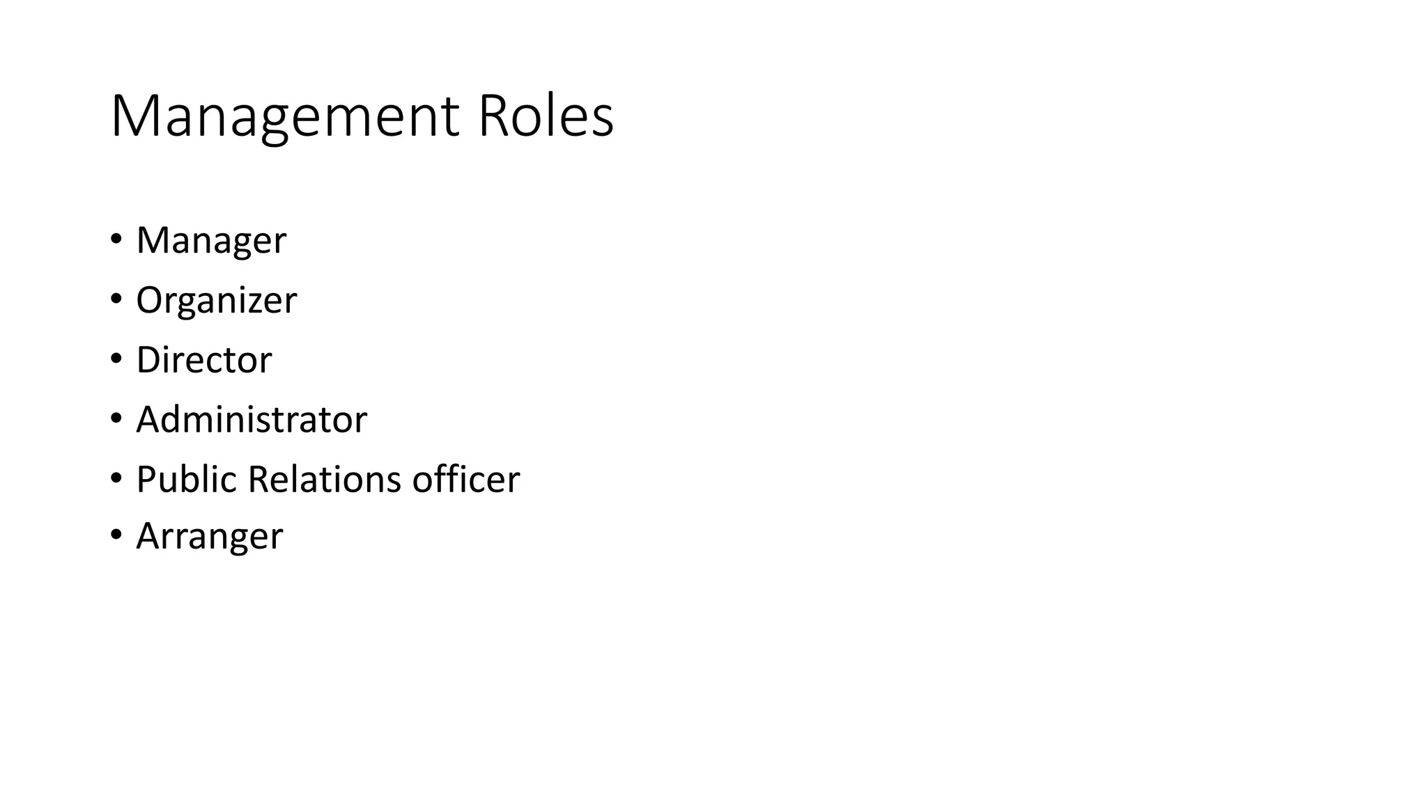 Management Roles
• Manager
• Organizer
• Director
• Administrator
• Public Relations officer
• Arranger
 
