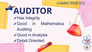 AUDITOR
CHARACTERISTICS
✔Has Integrity
✔Good in Mathematics /
Auditing
✔Good in Analysis
✔Detail Oriented
 