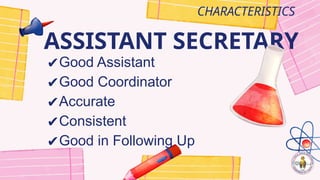 ASSISTANT SECRETARY
CHARACTERISTICS
✔Good Assistant
✔Good Coordinator
✔Accurate
✔Consistent
✔Good in Following Up
 