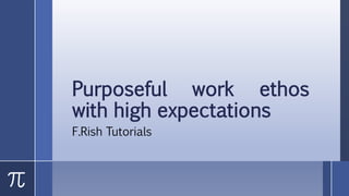 Purposeful work ethos
with high expectations
F.Rish Tutorials
 