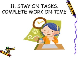 11. STAY ON TASKS.
COMPLETE WORK ON TIME
 