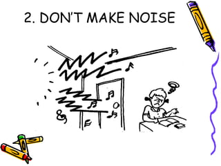 2. DON’T MAKE NOISE
 