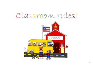 1
Classroom rules!
 