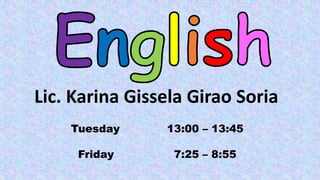 Lic. Karina Gissela Girao Soria
Tuesday 13:00 – 13:45
Friday 7:25 – 8:55
 