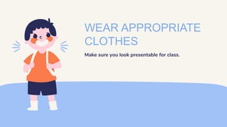 WEAR APPROPRIATE
CLOTHES
Make sure you look presentable for class.
 