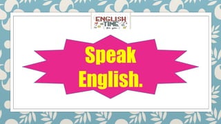 Speak
English.
 