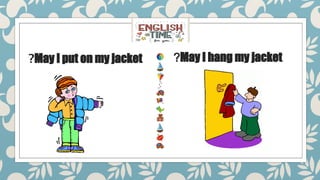 May I put on my jacket
? May I hang my jacket
?
 
