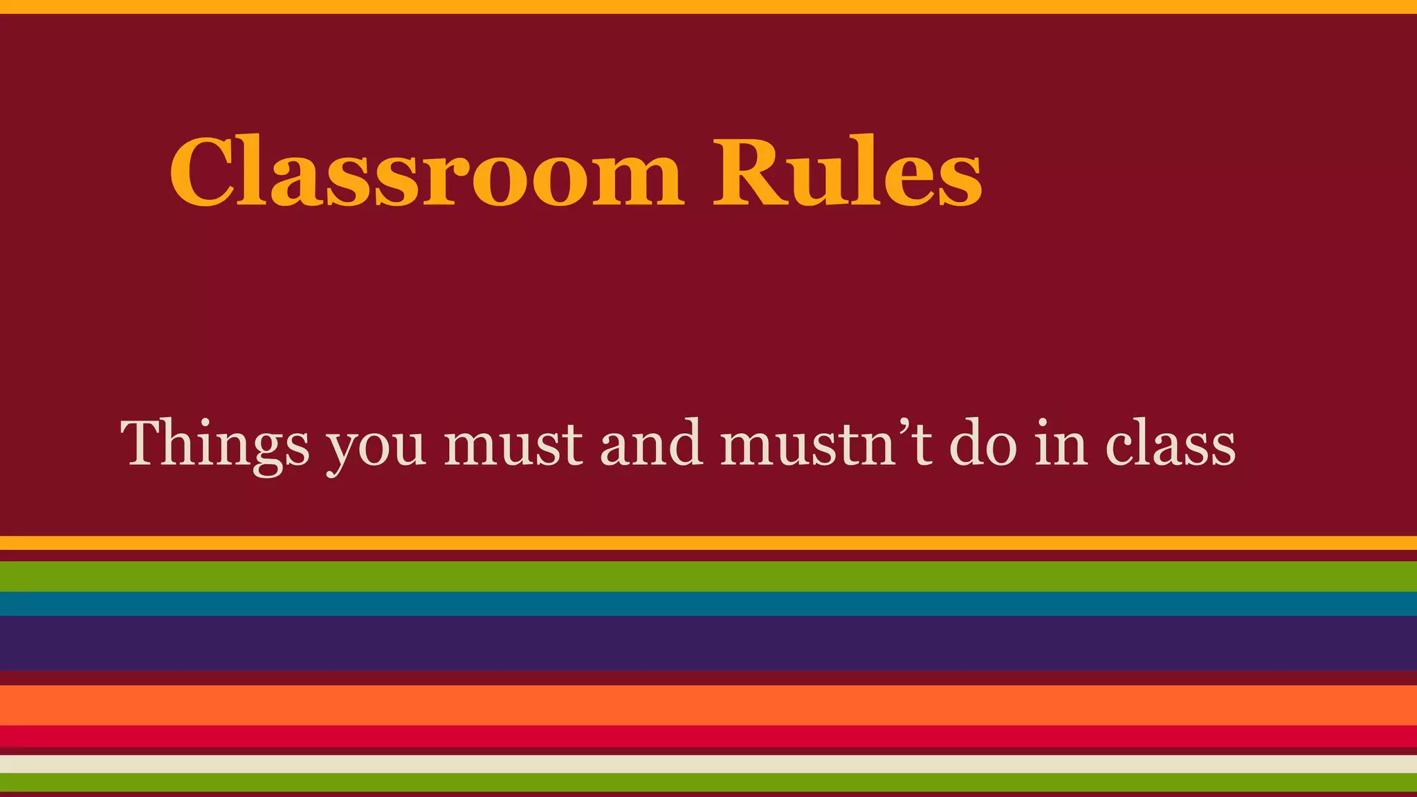 Classroom Rules
Things you must and mustn’t do in class