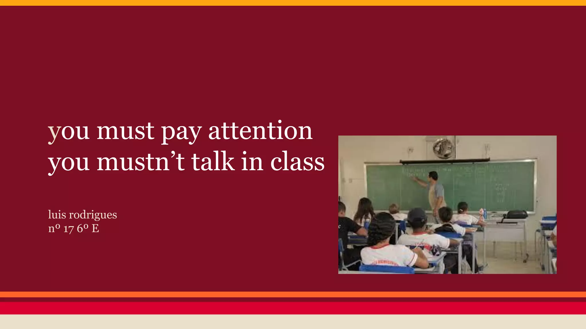 you must pay attention
you mustn’t talk in class
luis rodrigues
nº 17 6º E