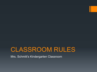CLASSROOM RULES
Mrs. Schmitt’s Kindergarten Classroom
 