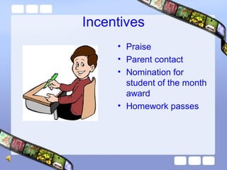 Incentives
• Praise
• Parent contact
• Nomination for
student of the month
award
• Homework passes

 