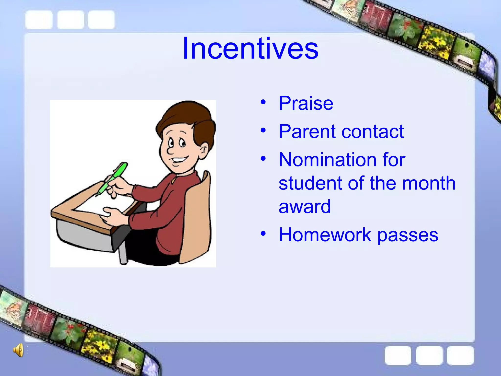 Incentives
• Praise
• Parent contact
• Nomination for
student of the month
award
• Homework passes

 