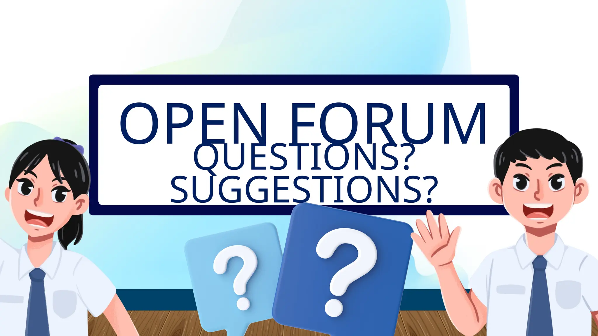 OPEN FORUM
QUESTIONS?
SUGGESTIONS?
 