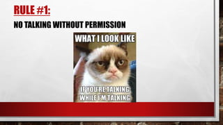 RULE #1:
NO TALKING WITHOUT PERMISSION
 