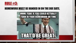 RULE #3:
HOMEWORK MUST BE HANDED IN ON THE DUE DATE.
 
