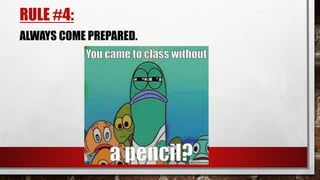 RULE #4:
ALWAYS COME PREPARED.
 