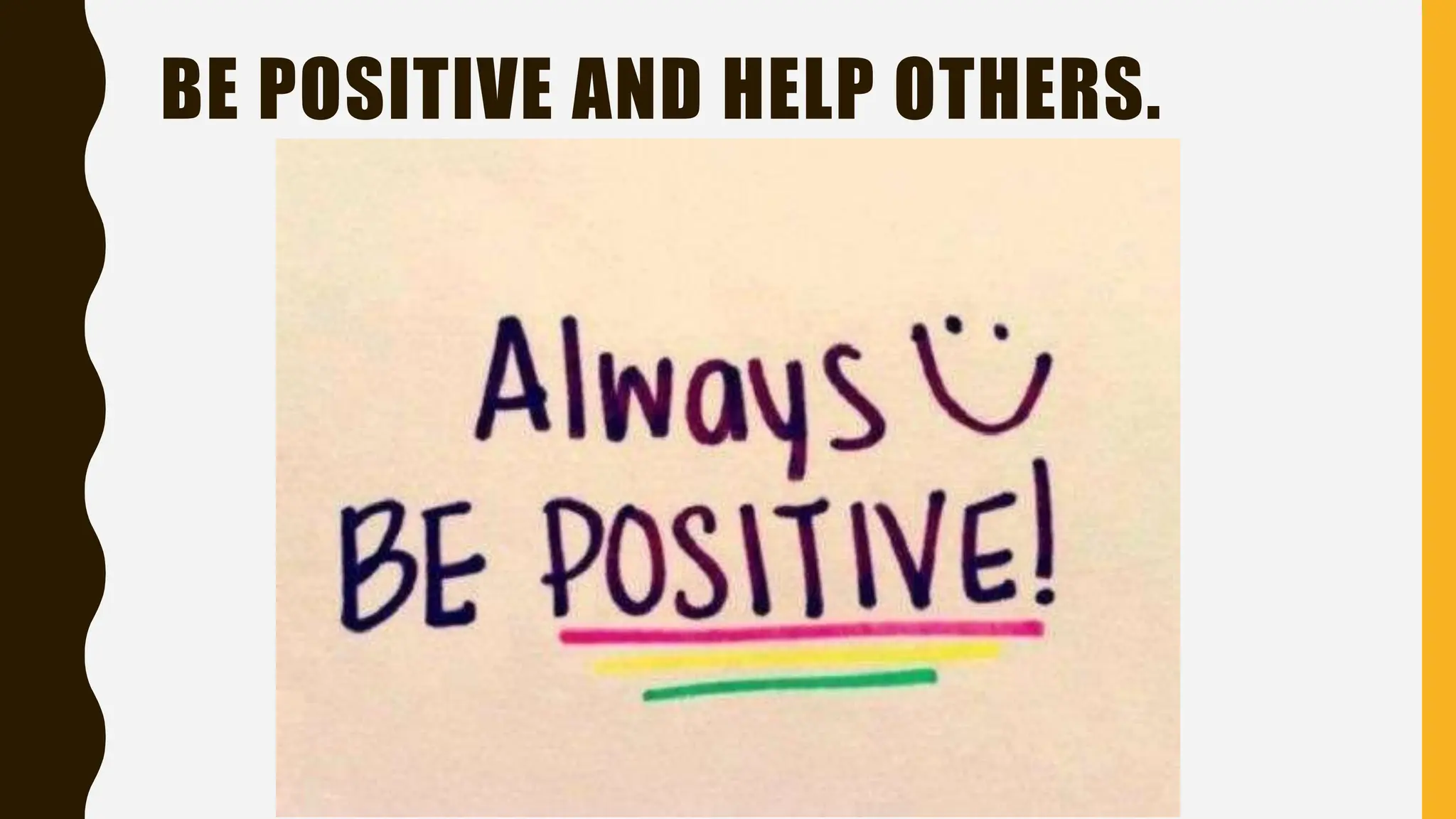 BE POSITIVE AND HELP OTHERS.