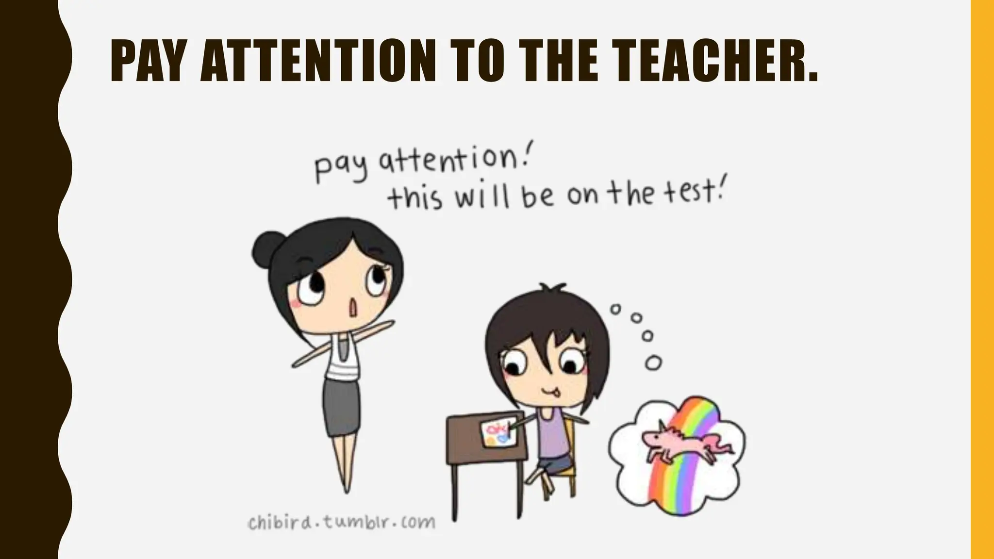 PAY ATTENTION TO THE TEACHER.