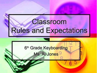 ClassroomClassroom
Rules and ExpectationsRules and Expectations
66thth
Grade KeyboardingGrade Keyboarding
Ms. A. JonesMs. A. Jones
 