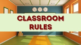 Classroom
Rules
 