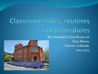 Ms. Feinman’s Class Room 116 
Dora Moore 
Denver, Colorado 
2014-2015 
 