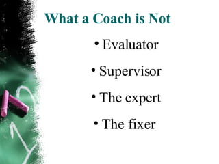 What a Coach is Not Evaluator Supervisor The expert The fixer   