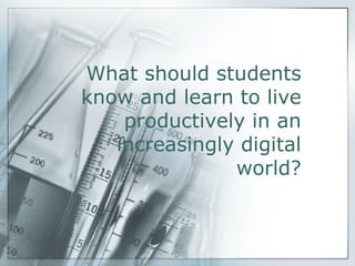 What should students know and learn to live productively in an increasingly digital world? 