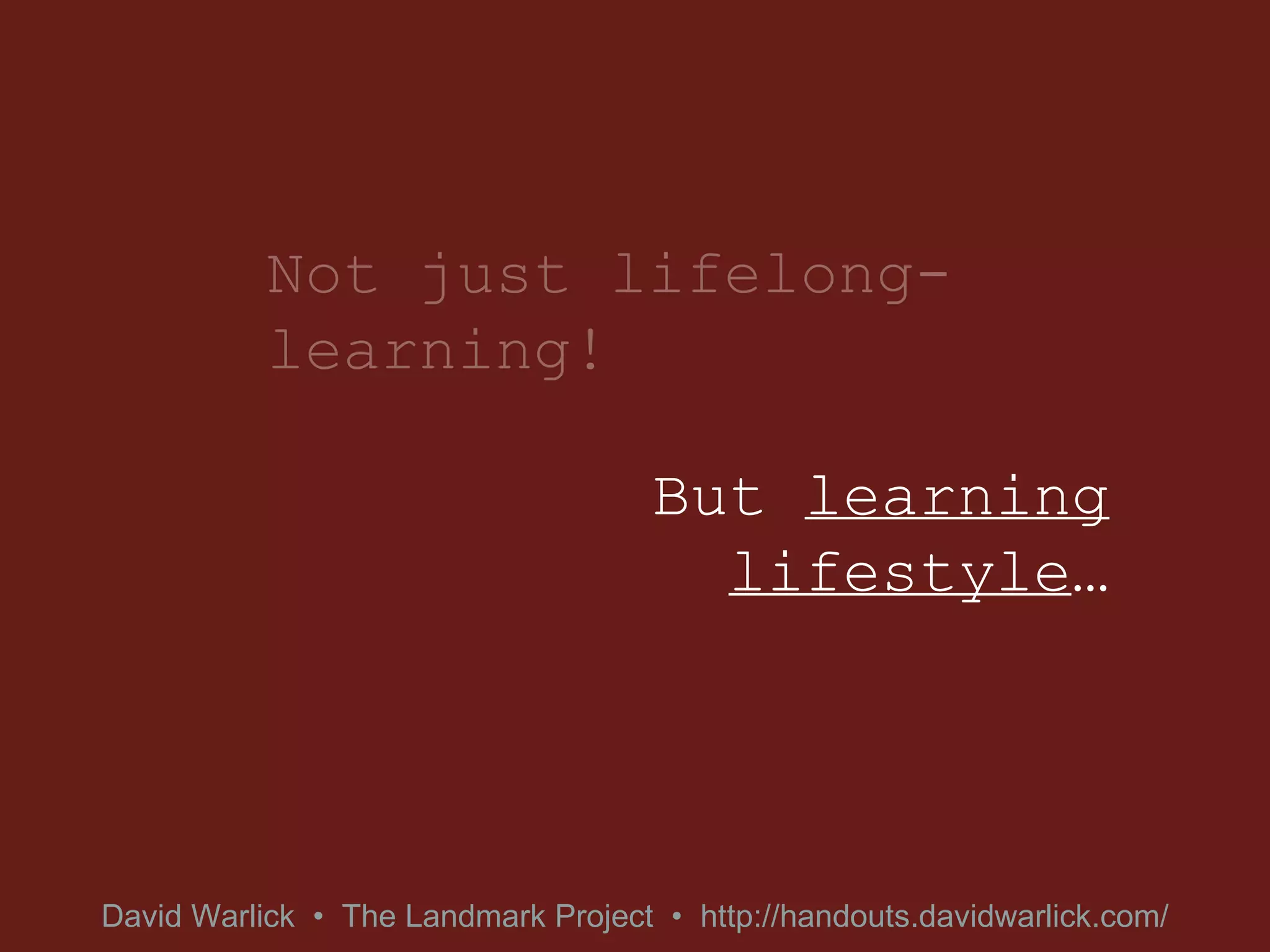 Not just lifelong-learning! But  learning lifestyle … 