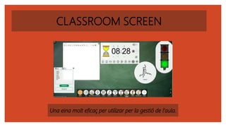 CLASSROOM SCREEN
Una eina molt eficaç per utilizar per la gestió de l’aula.
 
