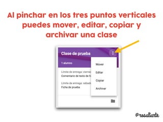 Al pinchar en los tres puntos verticales
puedes mover, editar, copiar y
archivar una clase
@rosaliarte
 
