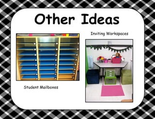Other Ideas
Student Mailboxes
Inviting Workspaces
 
