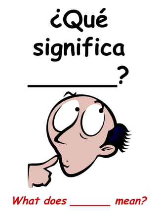 ¿Qué
significa
______?
What does ______ mean?