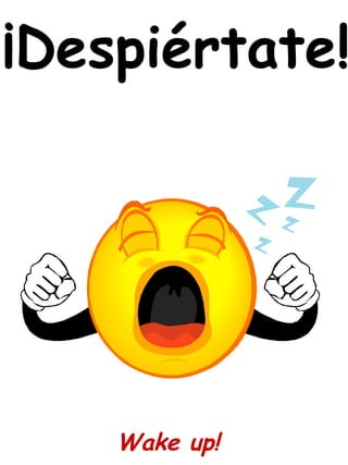 ¡Despiértate!
Wake up!