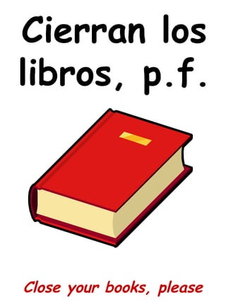 Cierran los
libros, p.f.
Close your books, please